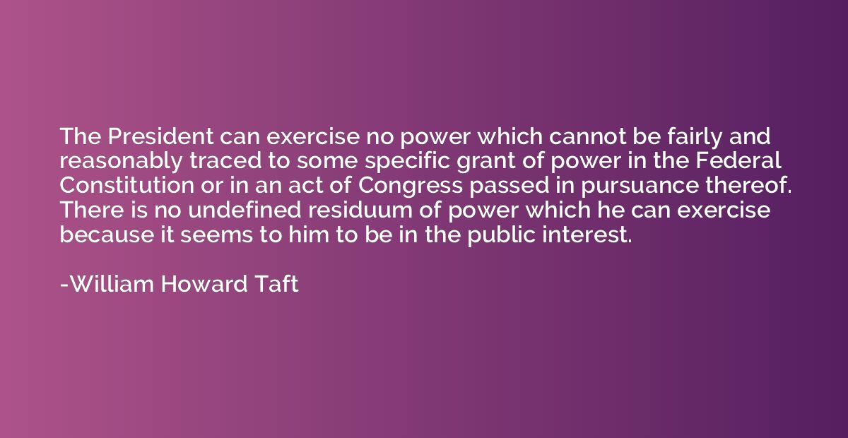 The President can exercise no power which cannot be fairly a