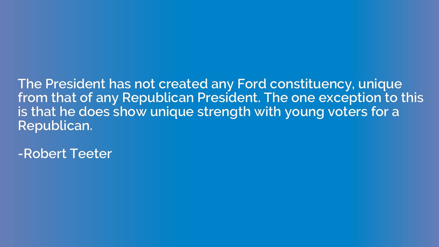 The President has not created any Ford constituency, unique 