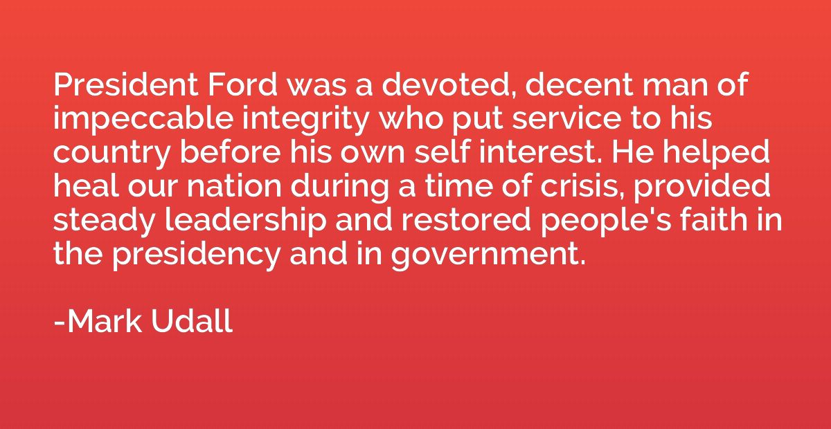 President Ford was a devoted, decent man of impeccable integ