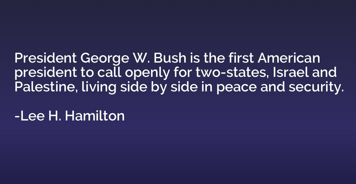 President George W. Bush is the first American president to 