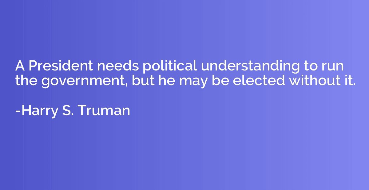 A President needs political understanding to run the governm