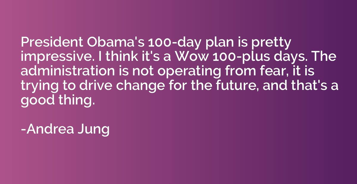 President Obama's 100-day plan is pretty impressive. I think