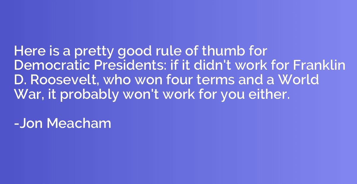 Here is a pretty good rule of thumb for Democratic President