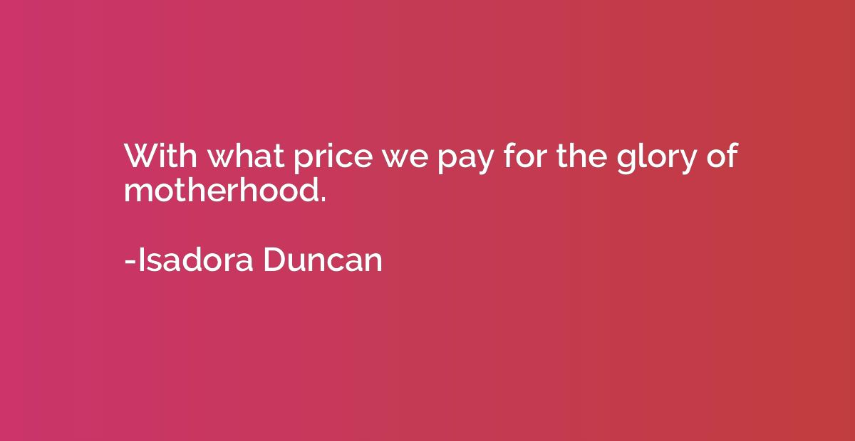 With what price we pay for the glory of motherhood.