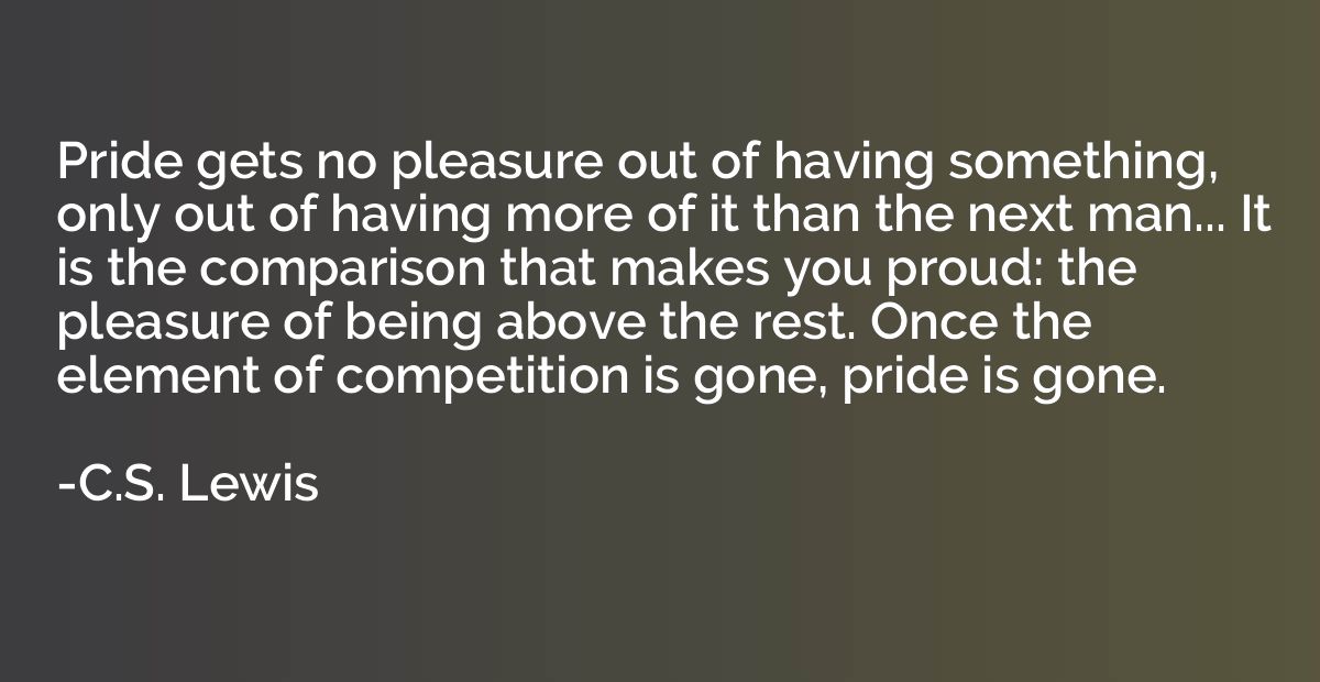 Pride gets no pleasure out of having something, only out of 