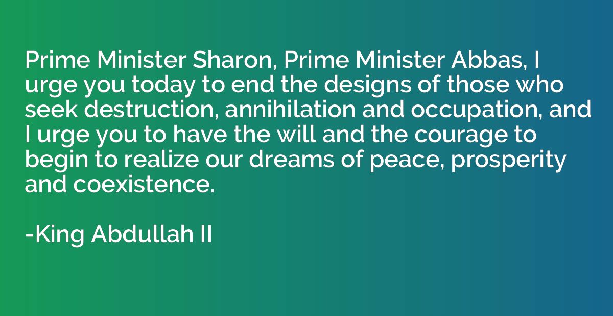 Prime Minister Sharon, Prime Minister Abbas, I urge you toda