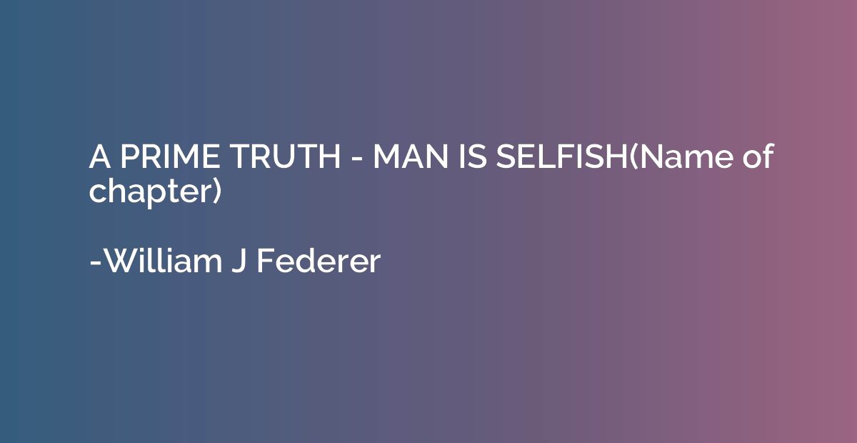 A PRIME TRUTH - MAN IS SELFISH(Name of chapter)
