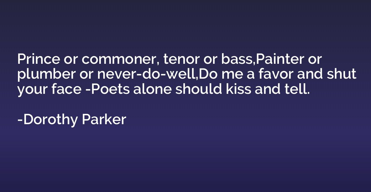 Prince or commoner, tenor or bass,Painter or plumber or neve