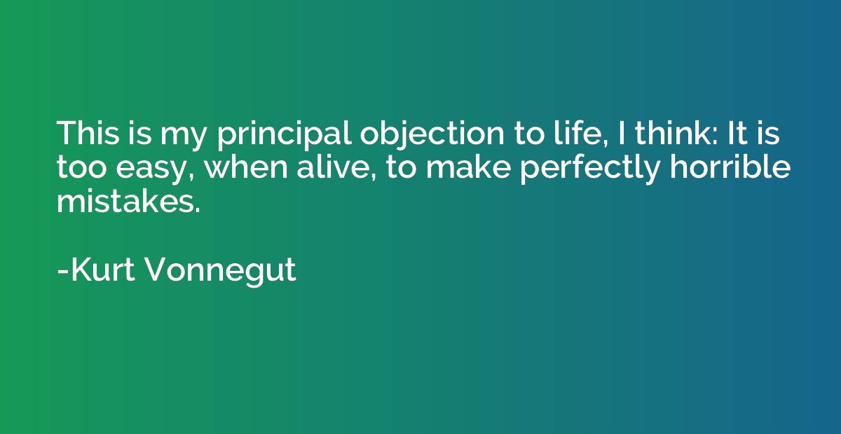 This is my principal objection to life, I think: It is too e