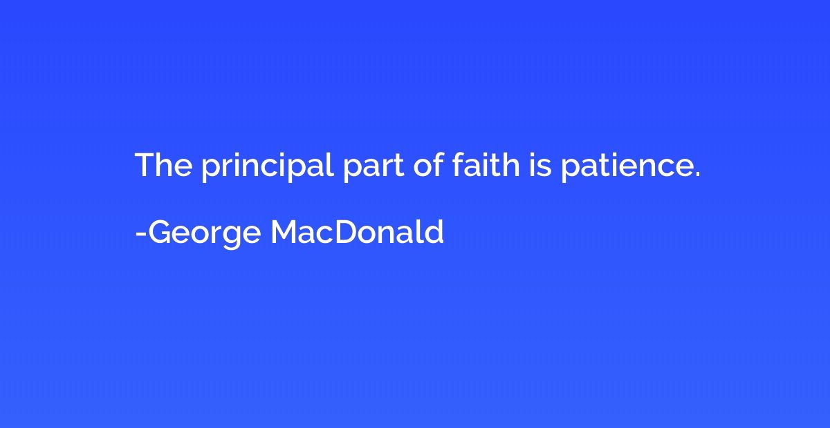 The principal part of faith is patience.