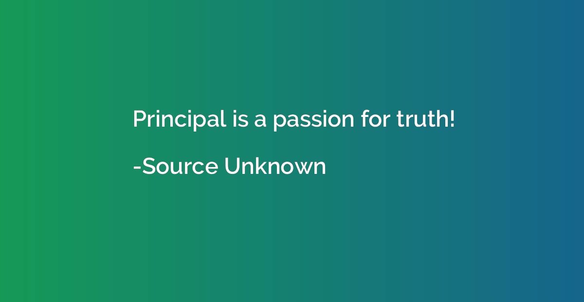 Principal is a passion for truth!