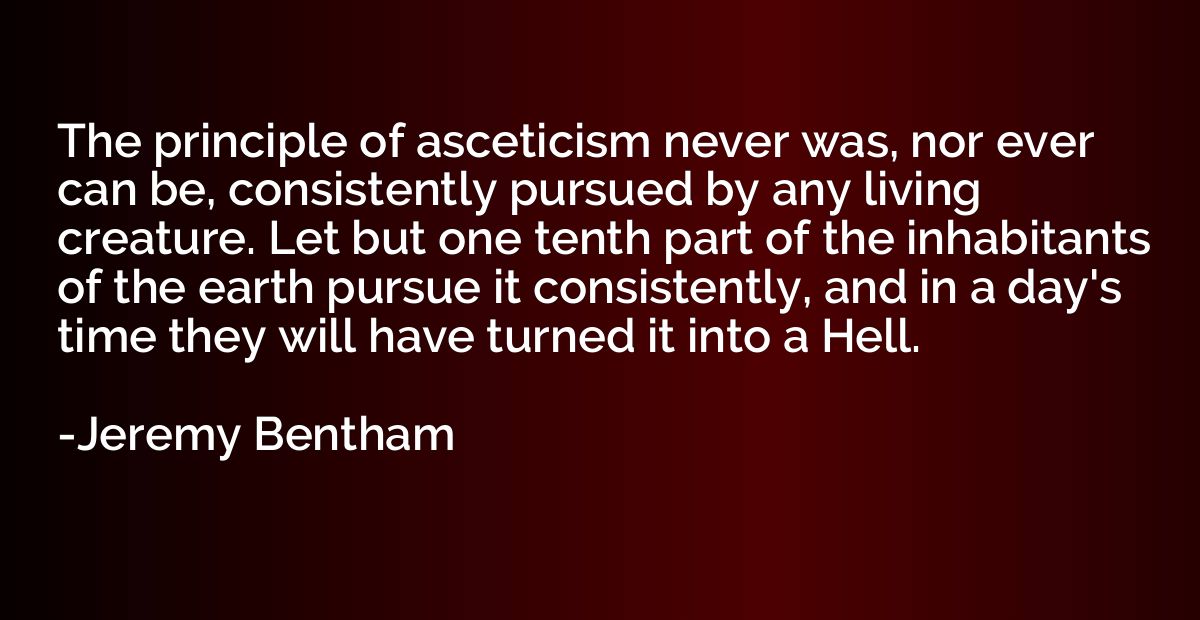 The principle of asceticism never was, nor ever can be, cons