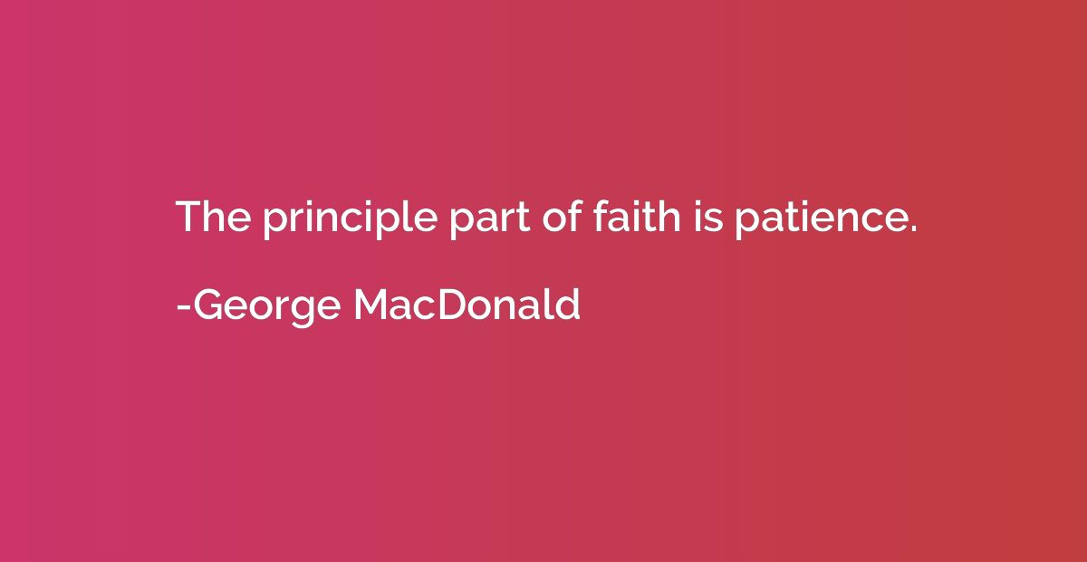 The principle part of faith is patience.