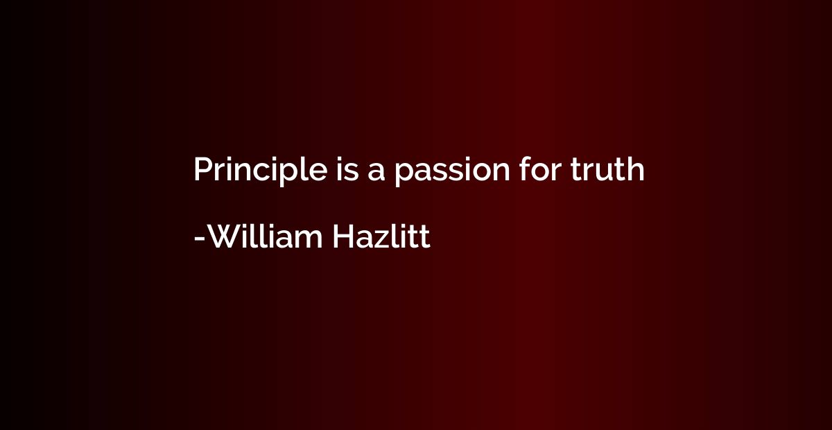 Principle is a passion for truth