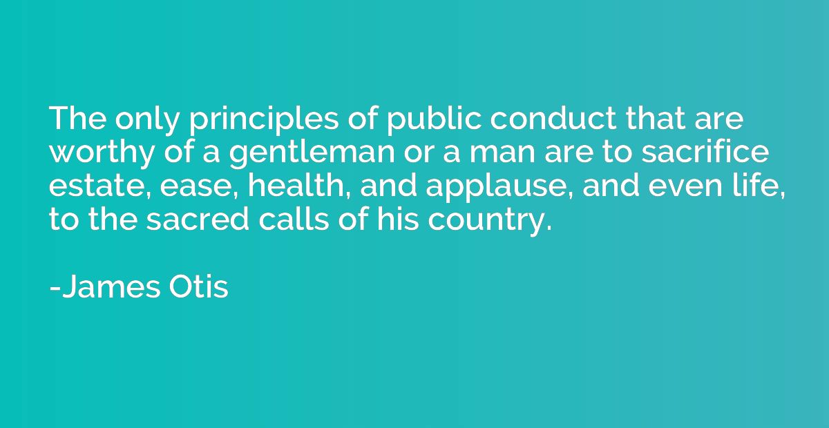 The only principles of public conduct that are worthy of a g
