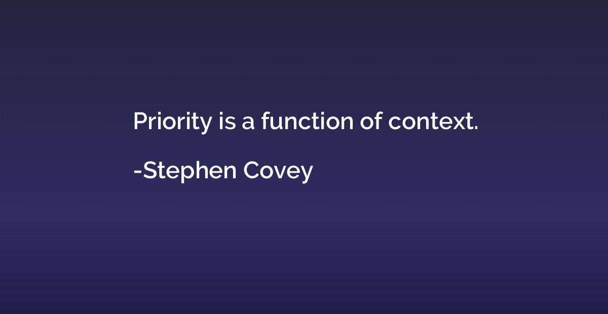 Priority is a function of context.