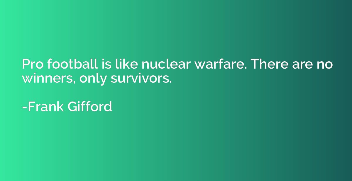 Pro football is like nuclear warfare. There are no winners, 