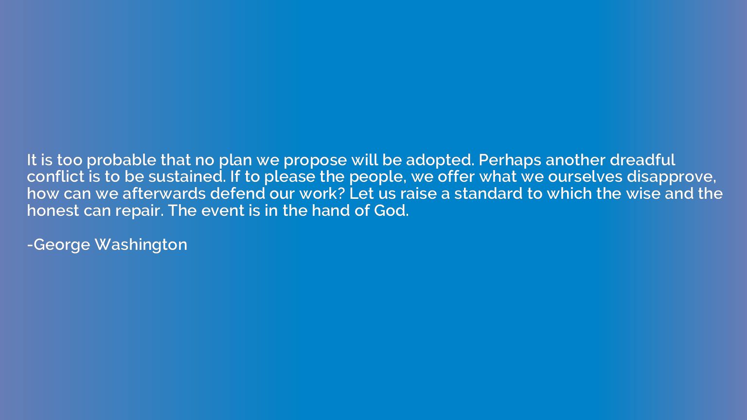 It is too probable that no plan we propose will be adopted. 