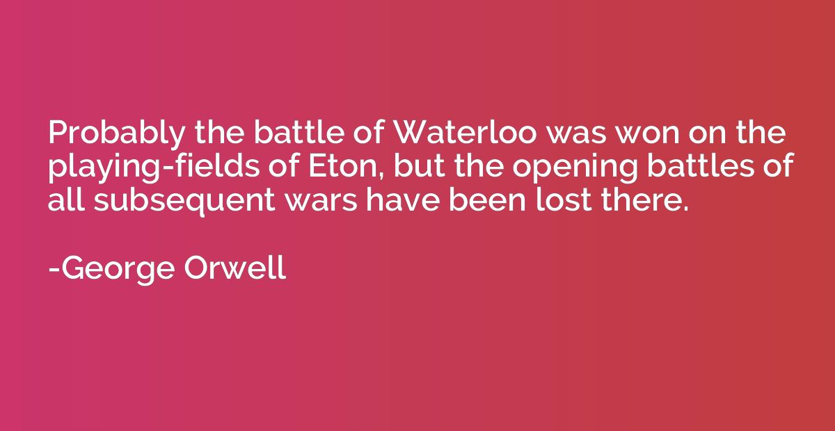 Probably the battle of Waterloo was won on the playing-field