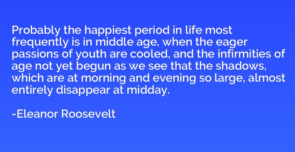Probably the happiest period in life most frequently is in m