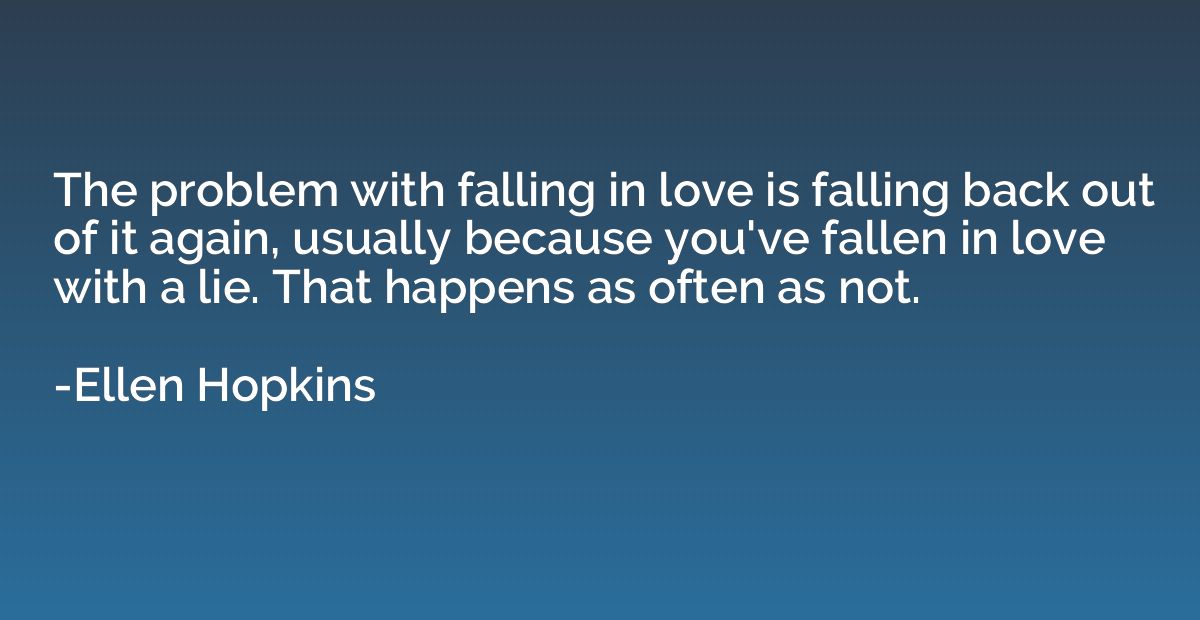 The problem with falling in love is falling back out of it a