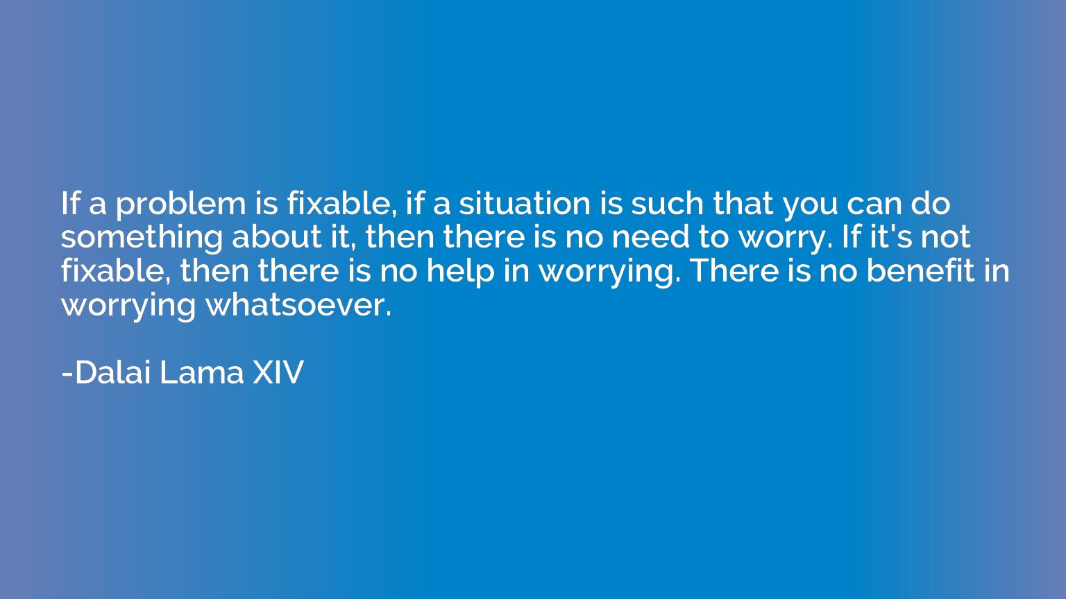 If a problem is fixable, if a situation is such that you can