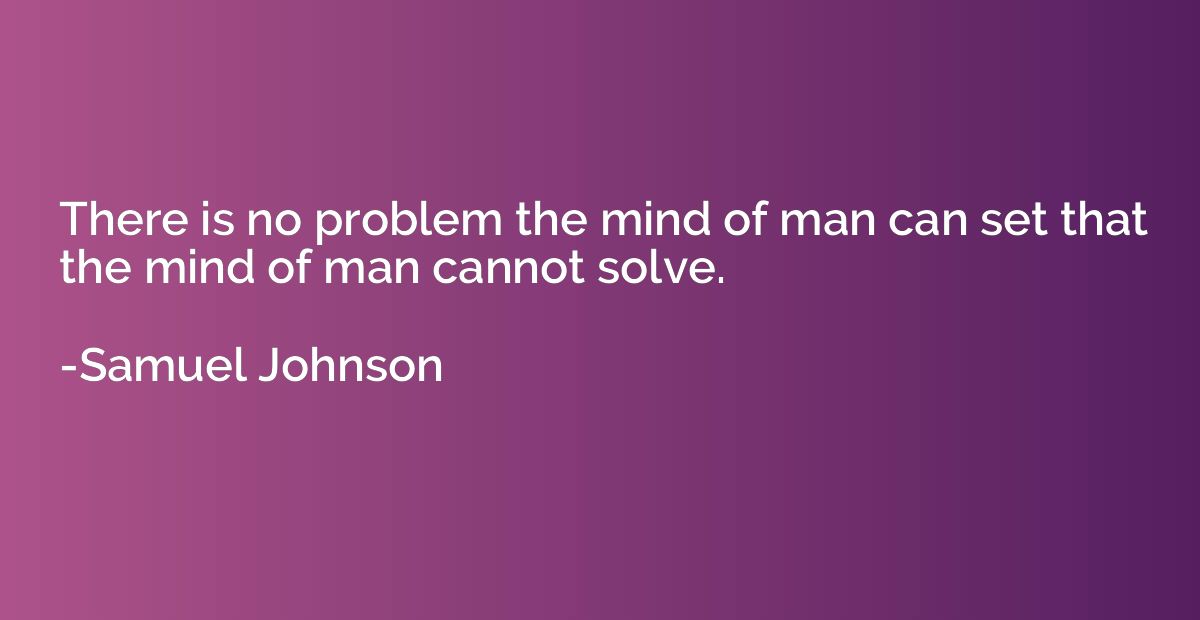 There is no problem the mind of man can set that the mind of