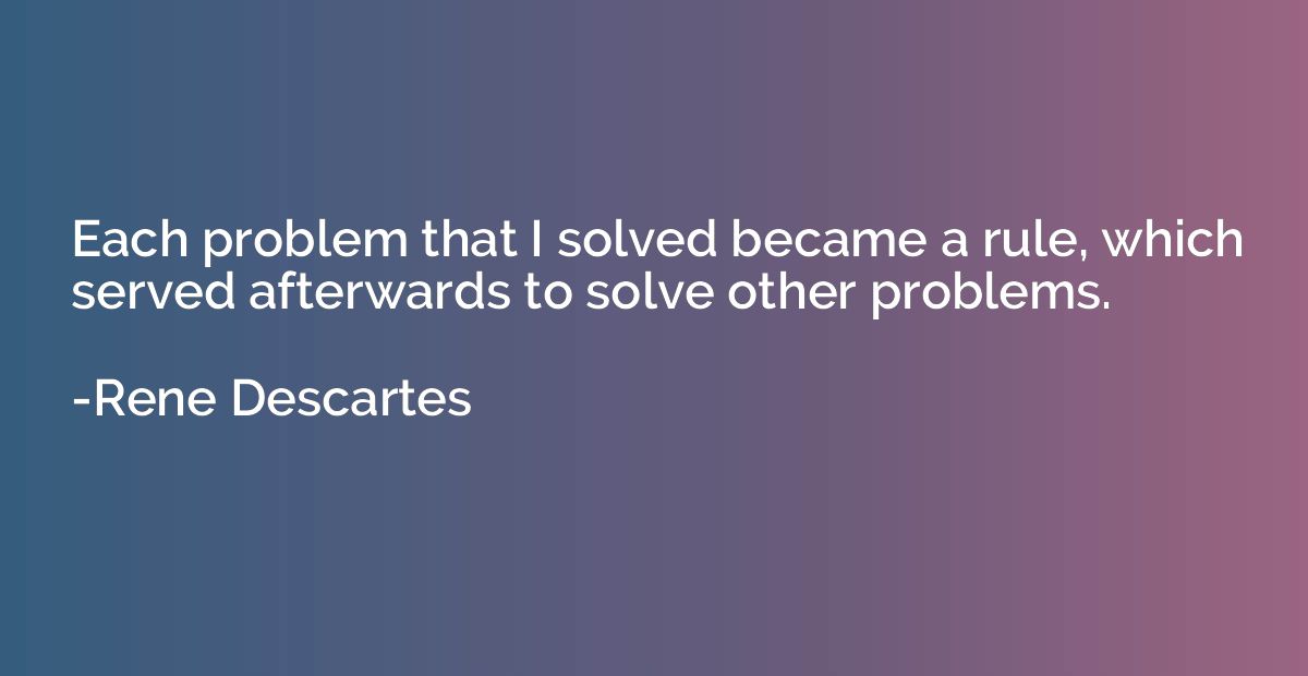 Each problem that I solved became a rule, which served after