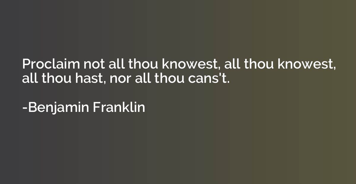 Proclaim not all thou knowest, all thou knowest, all thou ha