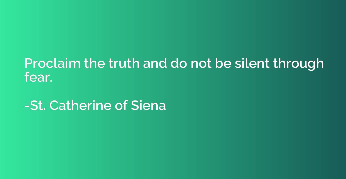 Proclaim the truth and do not be silent through fear.