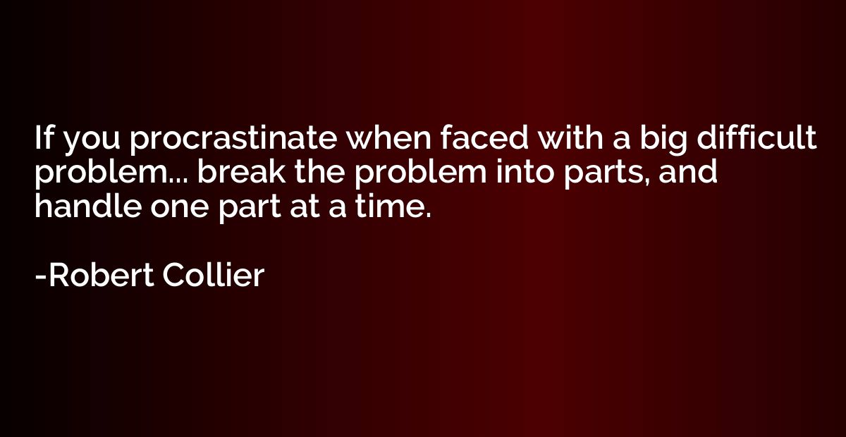 If you procrastinate when faced with a big difficult problem