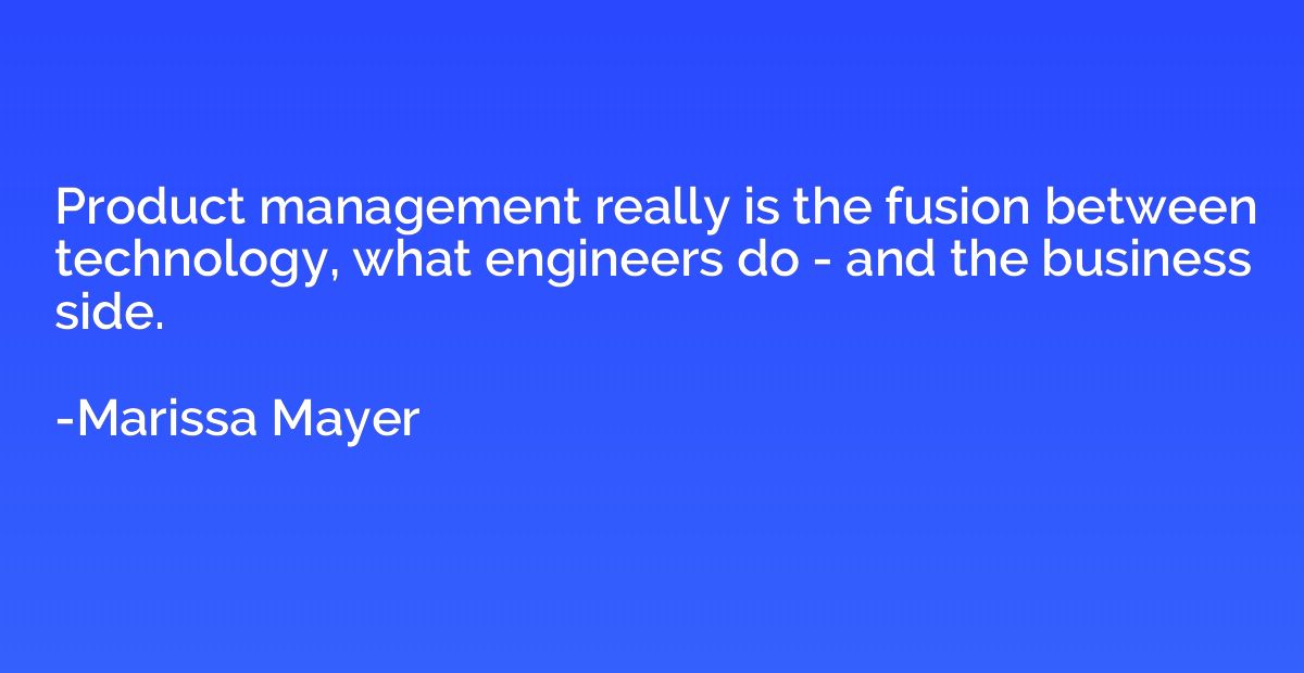 Product management really is the fusion between technology, 