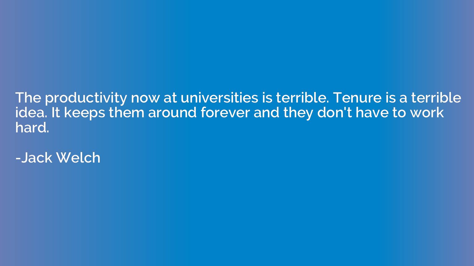 The productivity now at universities is terrible. Tenure is 