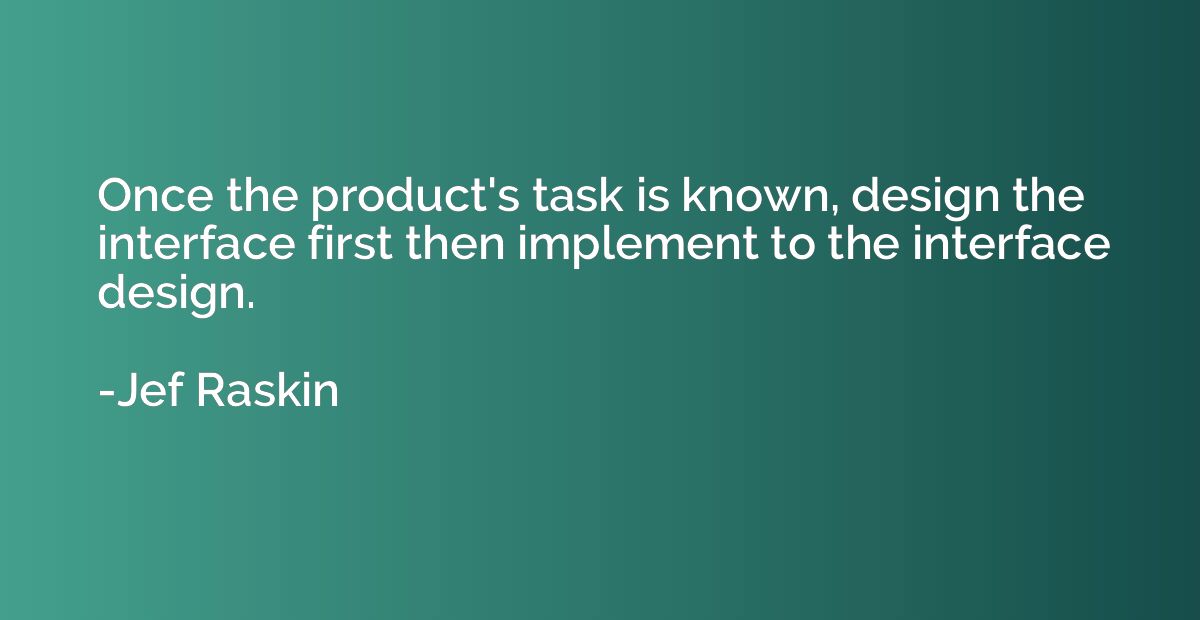 Once the product's task is known, design the interface first