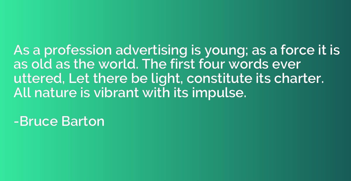As a profession advertising is young; as a force it is as ol