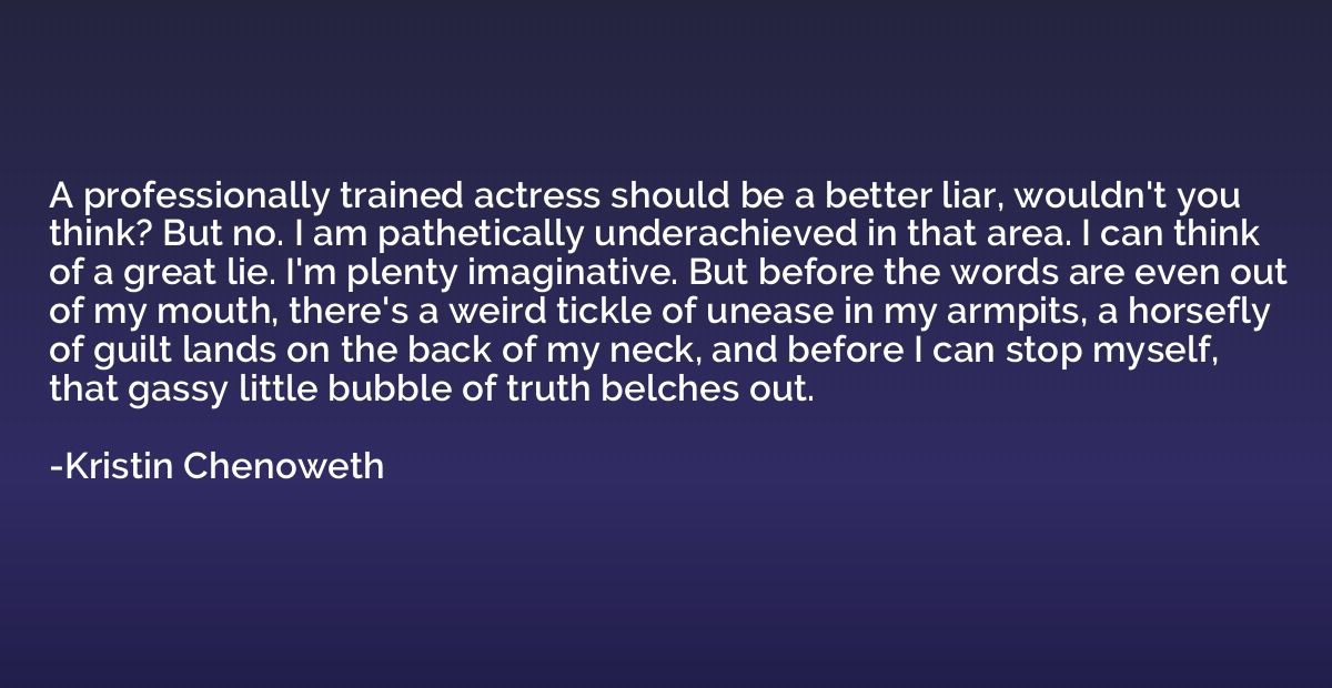 A professionally trained actress should be a better liar, wo
