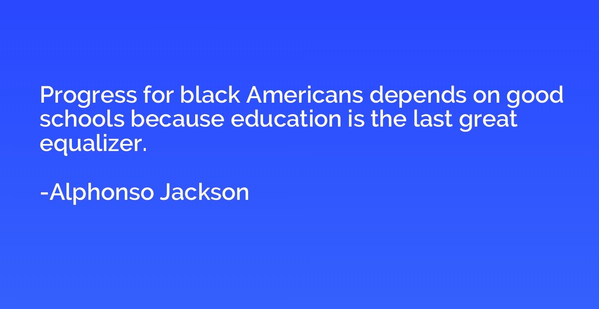Progress for black Americans depends on good schools because