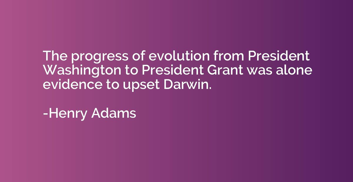 The progress of evolution from President Washington to Presi