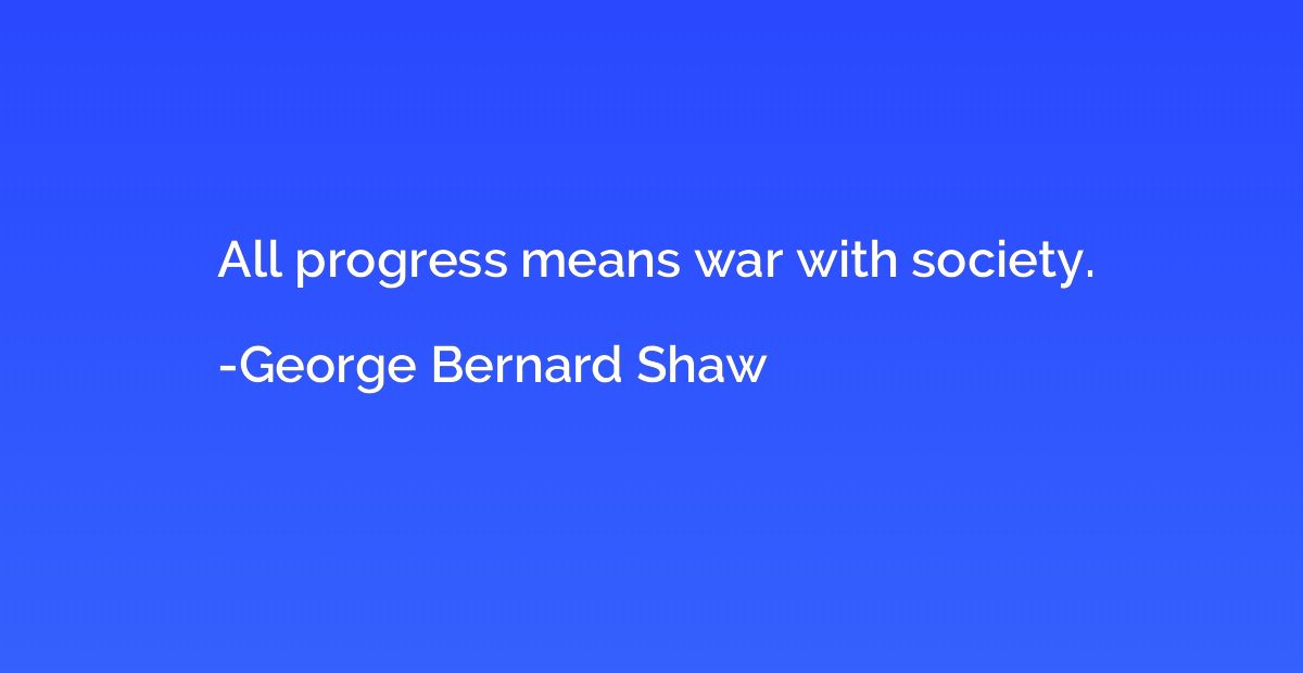 All progress means war with society.