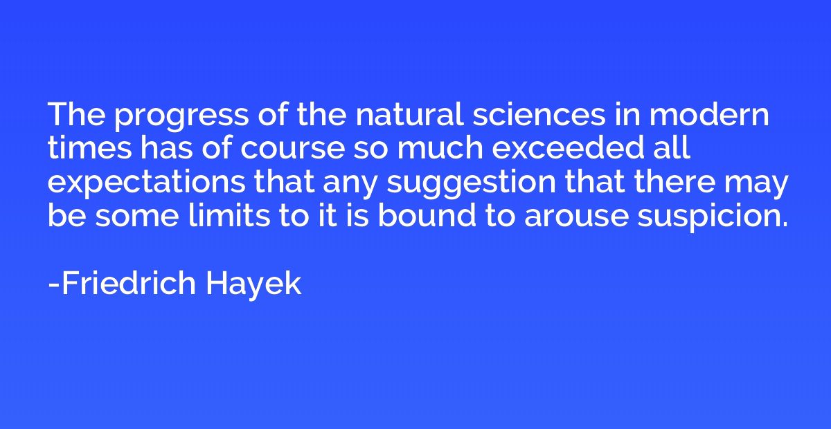 The progress of the natural sciences in modern times has of 