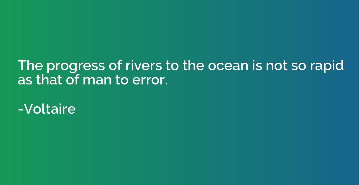 The progress of rivers to the ocean is not so rapid as that 