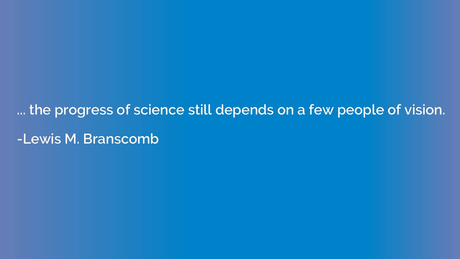 ... the progress of science still depends on a few people of