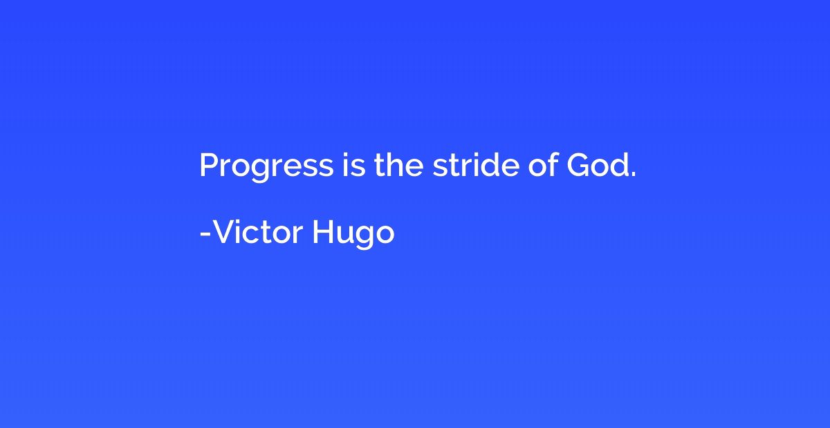 Progress is the stride of God.