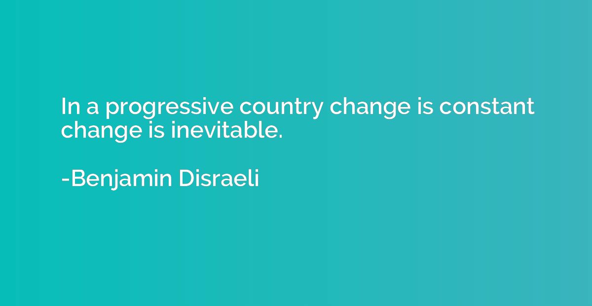 In a progressive country change is constant change is inevit