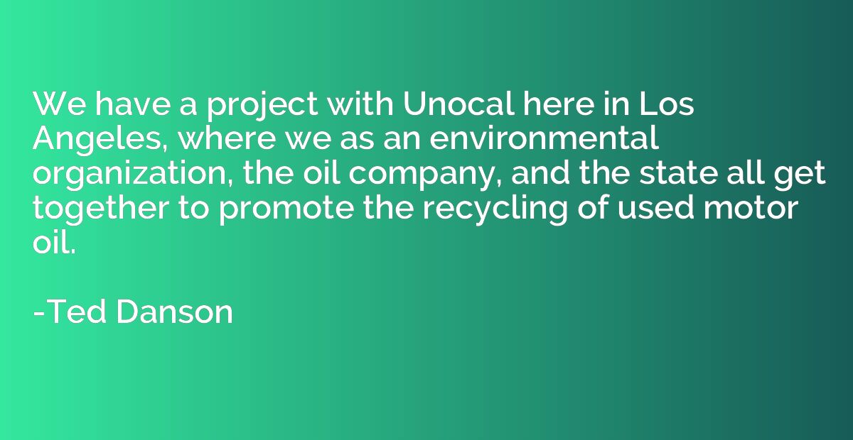 We have a project with Unocal here in Los Angeles, where we 