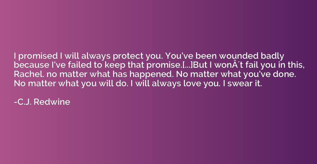 I promised I will always protect you. You've been wounded ba