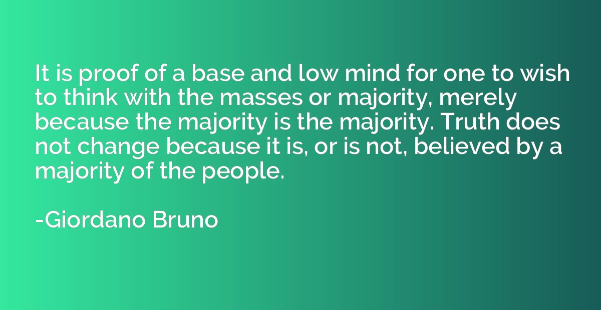 It is proof of a base and low mind for one to wish to think 