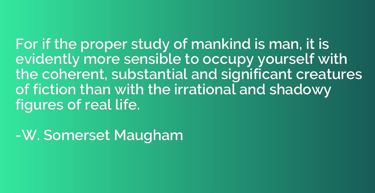 For if the proper study of mankind is man, it is evidently m