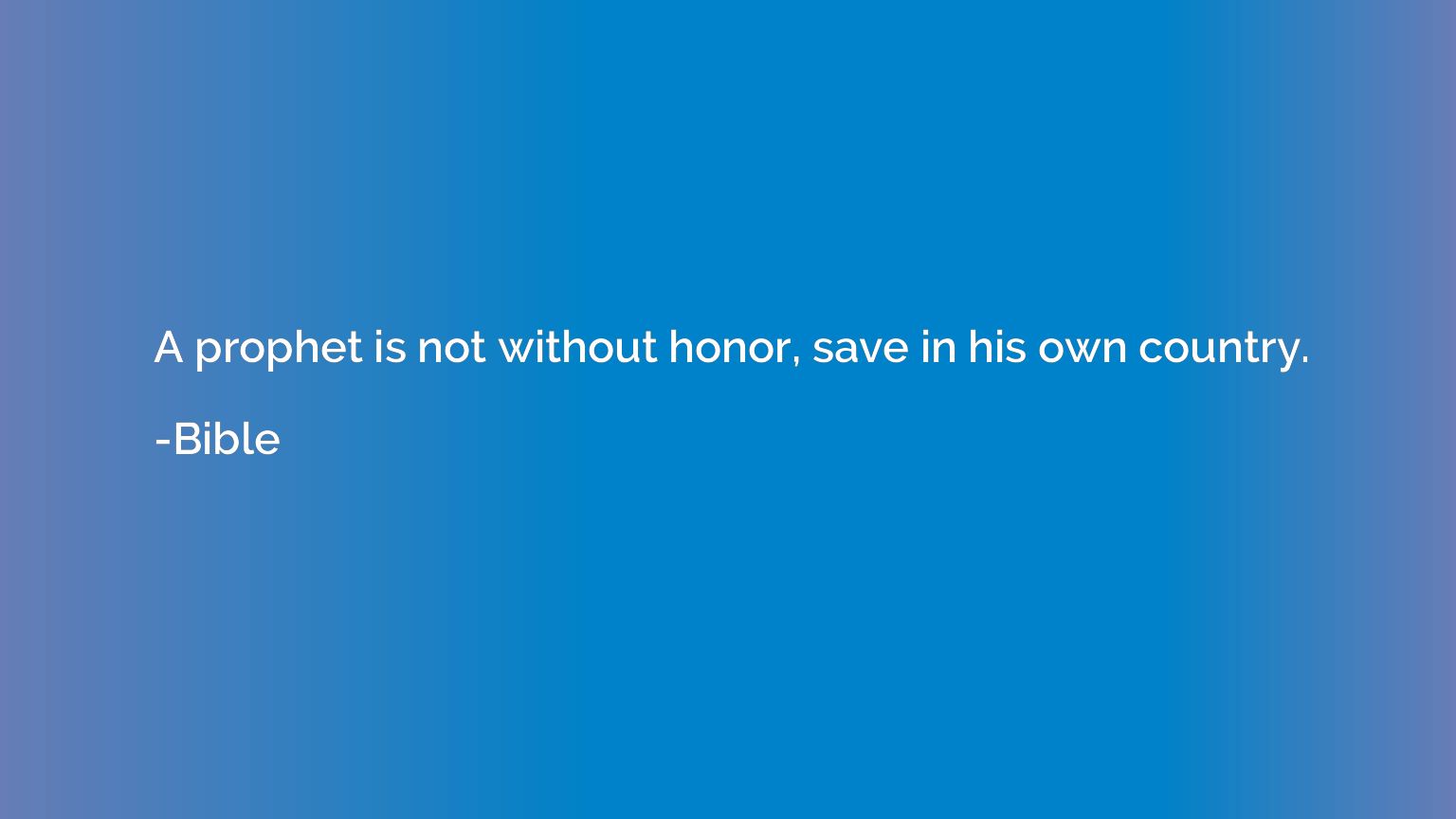 A prophet is not without honor, save in his own country.