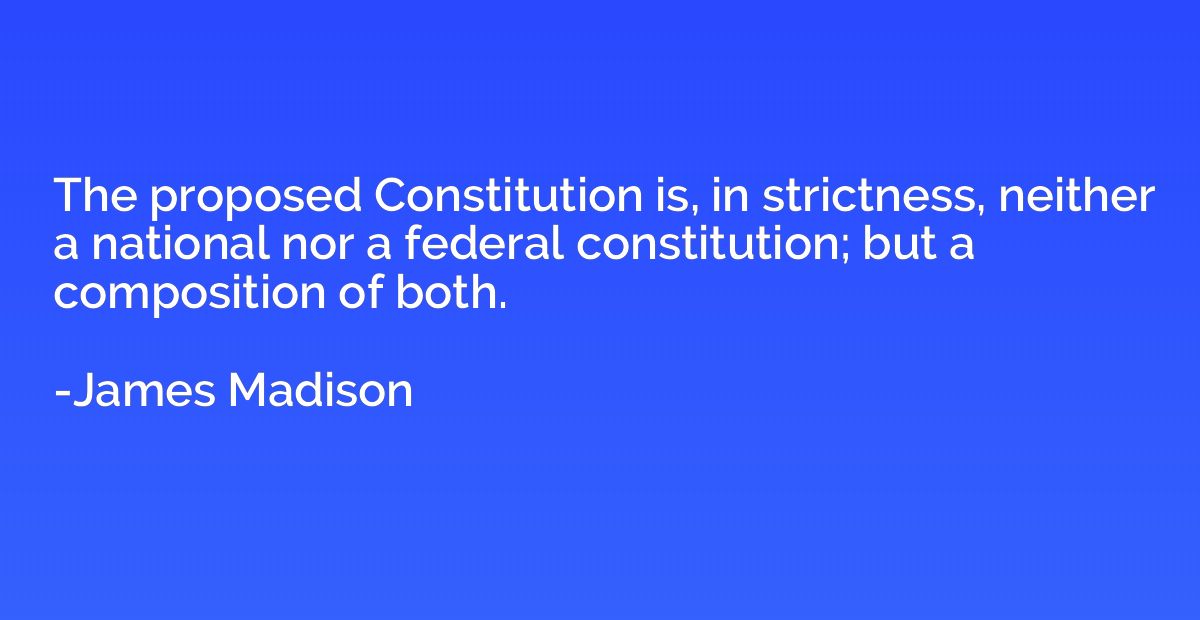 The proposed Constitution is, in strictness, neither a natio
